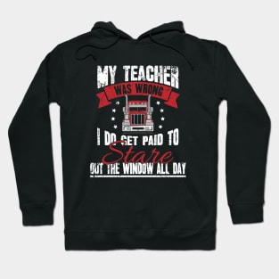 Trucker My teacher was wrong I do get paid to stare out the window all day Hoodie